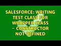 Salesforce Writing Test Class for Wrapper Class - Constructor not defined