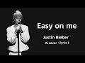 Download Lagu Easy on me - Justin Bieber ( Ai cover ) lyrics [Adele]