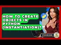 How To Create Objects In Python Instantiation - Python Code School