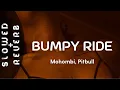 Download Lagu Mohombi, Pitbull - Bumpy Ride (s l o w e d + r e v e r b) / I wanna boom bang bang with your body-o