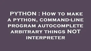 PYTHON How to make a python command-line program autocomplete arbitrary things NOT interpreter