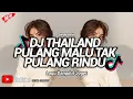 Download Lagu DJ PULANG MALU TAK PULANG RINDU STYLE THAILAND SIMPLE MIX HOREG