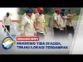 BREAKING NEWS - PRESIDEN PRABOWO TIBA DI ACEH, TINJAU DAERAH RUSAK PARAH