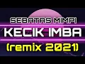 Download Lagu KECIK IMBA - SEBATAS MIMPI (REMIX 2021)