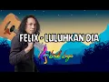 Download Lagu FELIX - LULUHKAN DIA (Lirik) terbaru