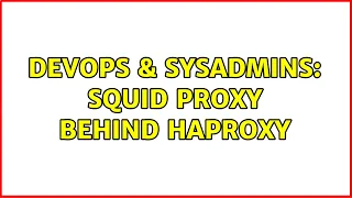 DevOps SysAdmins Squid proxy behind Haproxy