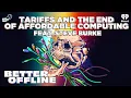 Tariffs and The End Of Affordable Computing w Steve Burke Better Offline