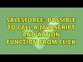 Salesforce Possible to call a javascript and action function from click