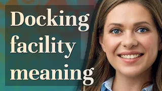 Docking facility meaning of Docking facility