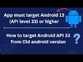 App must target Android 13 API level 33 or higher How to update Android 33 from the old version
