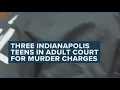 3 Indianapolis teens in adult court for murder charges