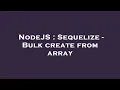 NodeJS Sequelize - Bulk create from array