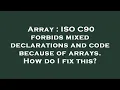 Array ISO C90 forbids mixed declarations and code because of arrays How do I fix this