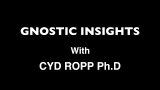 Gnostic Insights with Cyd Ropp Ph.D.