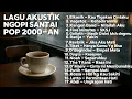 TOP HITS LAGU BAND 2000-AN POP INDONESIA PALING ENAK DIDENGAR | Playlist Full Album Akustik Santai