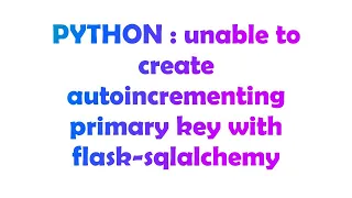 PYTHON unable to create autoincrementing primary key with flask-sqlalchemy