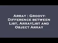 Array Groovy - Difference between List ArrayList and Object Array