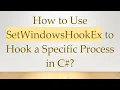 How to Use SetWindowsHookEx to Hook a Specific Process in C