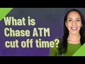 What is Chase ATM cut off time