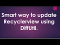 Smart way to update Recyclerview using Diffutil