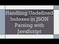 Handling Undefined Indexes in JSON Parsing with JavaScript