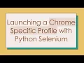 Launching a Chrome Specific Profile with Python Selenium