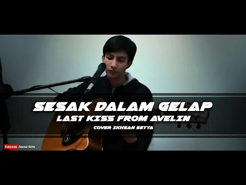 Download MP3 LAST KISS FROM AVELIN SESAK DALAM GELAP COVER IKHSAN SETYA