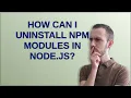 How can I uninstall npm modules in Node js