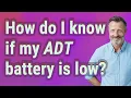 How do I know if my ADT battery is low