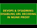 DevOps SysAdmins Disabling URL decoding in nginx proxy 2 Solutions