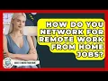 How Do You Network For Remote Work From Home Jobs - Guide To Work From Home