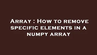 Array How to remove specific elements in a numpy array