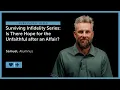 Surviving Infidelity Series Is There Hope for the Unfaithful after an Affair