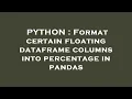 PYTHON Format certain floating dataframe columns into percentage in pandas