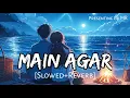Lagu Main Agar (Slowed + Reverb) | Atif Aslam | Lofi Song | Music Reverb