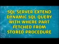 SQL Server Extend dynamic SQL query with where part fetched from Stored Procedure 2 Solutions