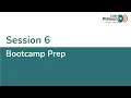 Bootcamp Prep Session 6