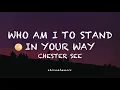 Download Lagu Who Am I To Stand In Your Way - Chester See (lyrics)