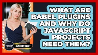 What Are Babel Plugins And Why Do JavaScript Projects Need Them - JavaScript Toolkit