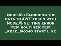 NodeJS Encoding the data to JWT token with NodeJS getting error PEM routines PEM - read