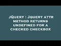 jQuery Jquery attr method returns undefined for a checked checkbox