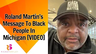 Roland Martin's Message To Black People In Michigan