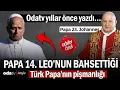 Odatv yıllar önce yazdı… Papa 14’üncü Leo’nun bahsettiği Türk Papa’nın pişmanlığı
