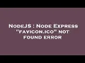 NodeJS Node Express favicon ico not found error