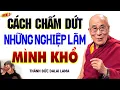 Lagu Cách Chấm Dứt Những Nghiệp Làm Khổ Mình (Không Nên Bỏ Qua) - Thánh Đức Dalai Lama