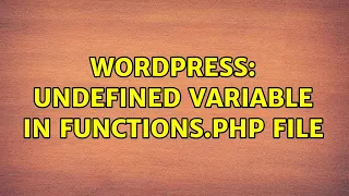 Wordpress Undefined variable in functions php file