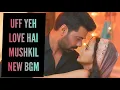 Download Lagu NEW BGM - Uff Yeh Love Hai Mushkil | Ep 46, 45