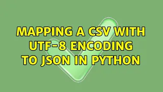 Mapping a CSV with UTF-8 encoding to JSON in Python