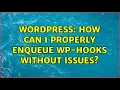 Wordpress How can I properly enqueue wp-hooks without issues 2 Solutions