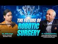 Would You Trust A Robot To Perform Your Surgery Chairman of Max Institute Reveals The Truth